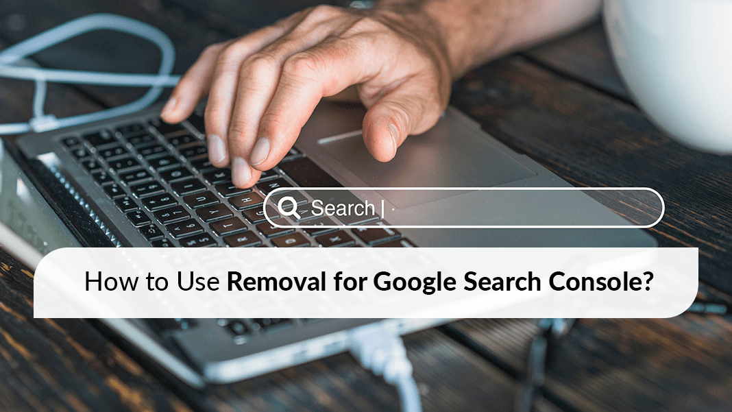 How to Use Removal for Google Search Console