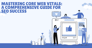 Mastering Core Web Vitals: A Comprehensive Guide for SEO Success