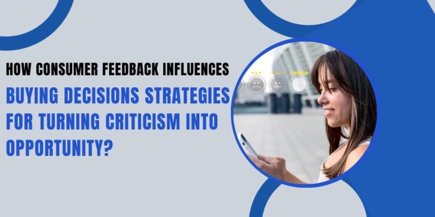 How Consumer Feedback Influences Buying Decisions Strategies for Turning Criticism into Opportunity