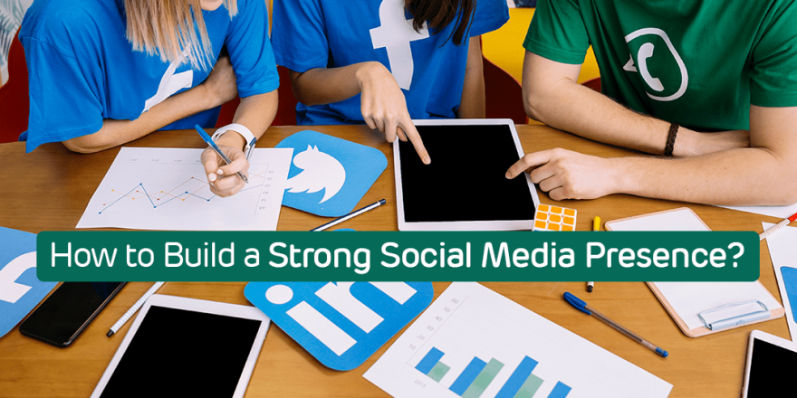 How to Build a Strong Social Media Presence