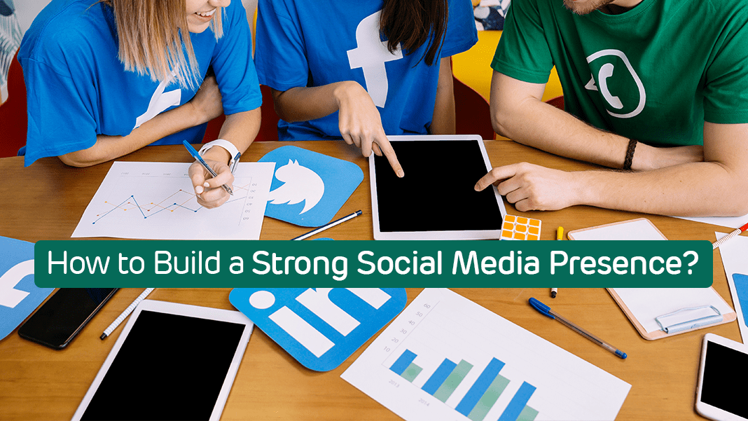 How to Build a Strong Social Media Presence?