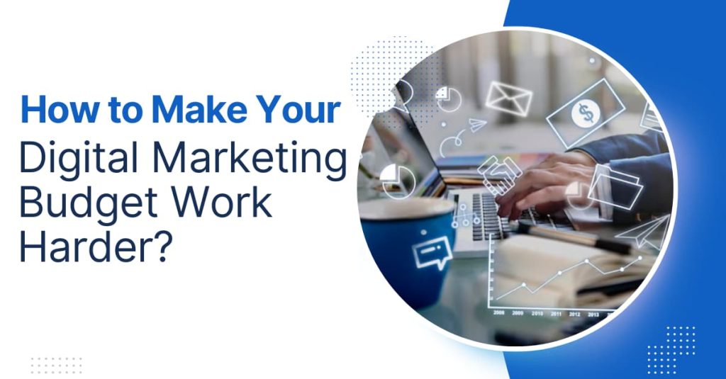 How to Make Your Digital Marketing Budget Work Harder?