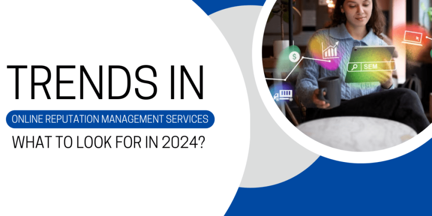 Trends in Online Reputation Management Services What to Look for in 2024