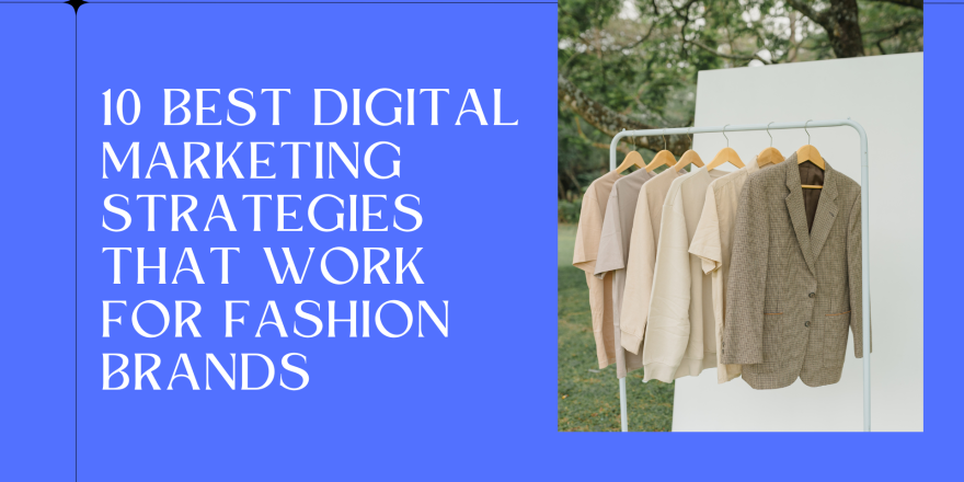 10 Best Digital Marketing Strategies That Work For Fashion Brands