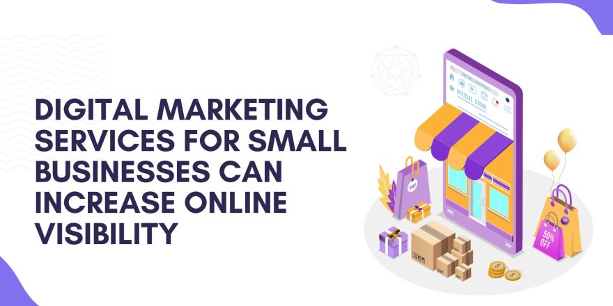 Digital Marketing Services for Small Businesses Can Increase Online Visibility