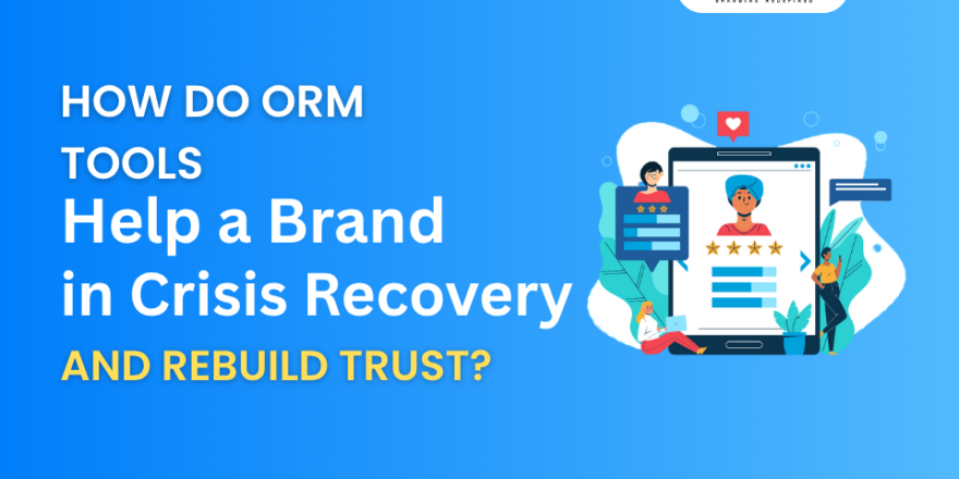 How Do ORM Tools and Rebuild Trust Help a Brand in Crisis Recovery